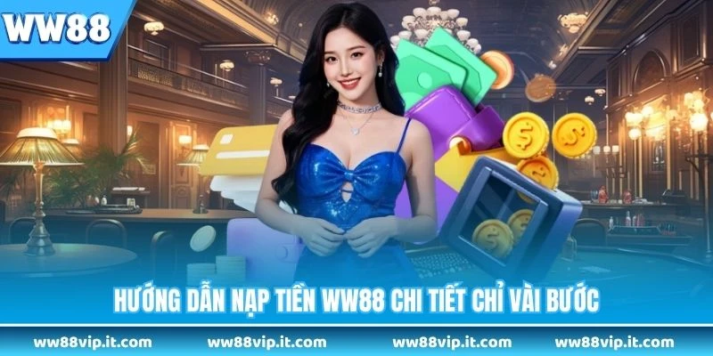 Nạp Tiền WW88 Hướng dẫn nạp tiền WW88 chi tiết chỉ vài bước