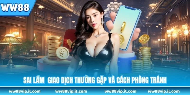 Rút Tiền WW88 Sai lầm giao dịch thường gặp và cách phòng tránh
