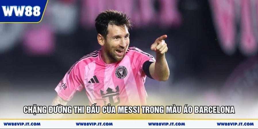 Chặng đường thi đấu của Messi trong màu áo Barcelona