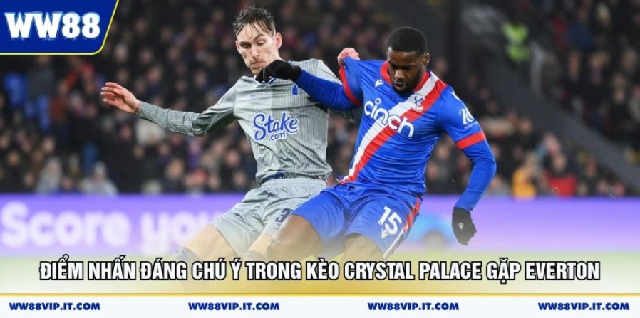 Điểm nhấn đáng chú ý trong kèo Crystal Palace gặp Everton