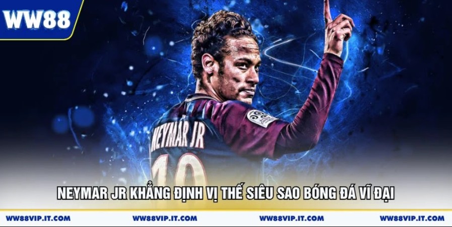 Neymar JR Khẳng Định Vị Thế Siêu Sao Bóng Đá Vĩ Đại Neymar JR Khẳng Định Vị Thế Siêu Sao Bóng Đá Vĩ Đại