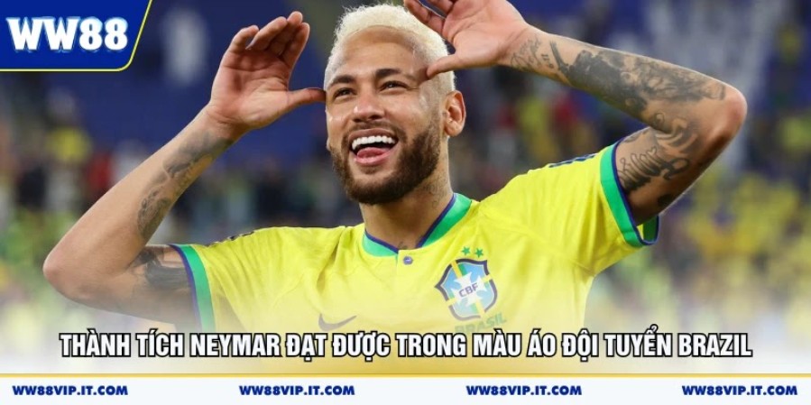 Neymar JR Khẳng Định Vị Thế Siêu Sao Bóng Đá Vĩ Đại Thành tích Neymar đạt được trong màu áo đội tuyển Brazil